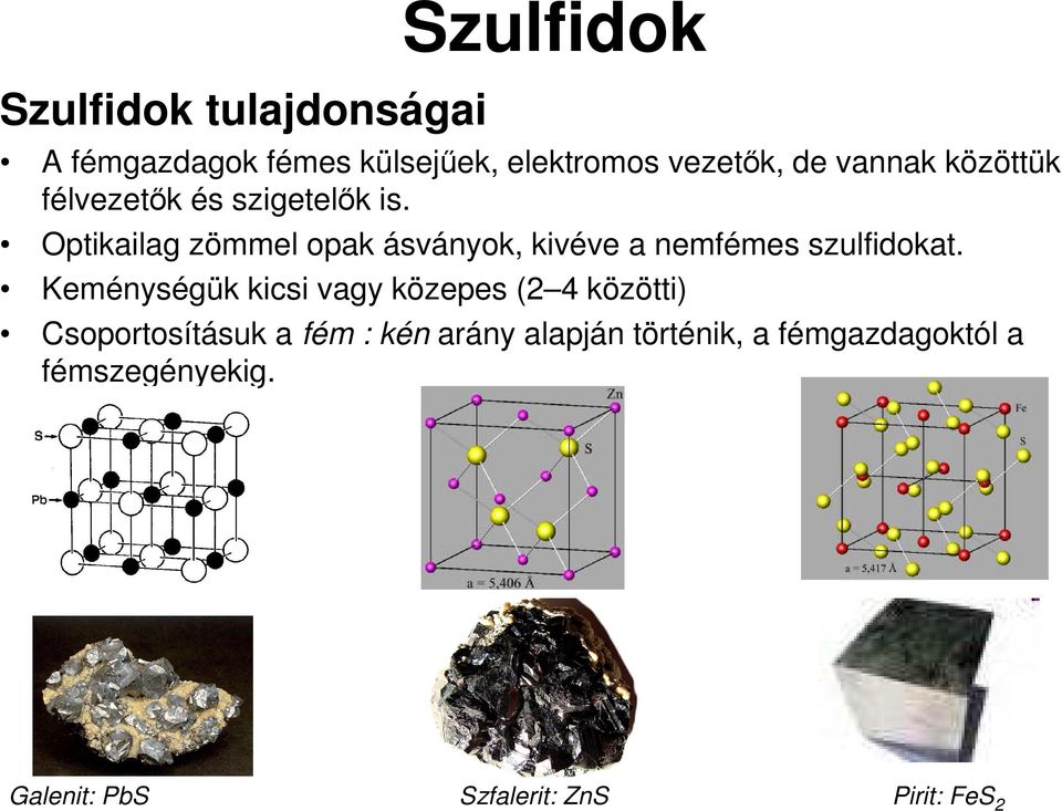 Optikailag zömmel opak ásványok, kivéve a nemfémes szulfidokat.
