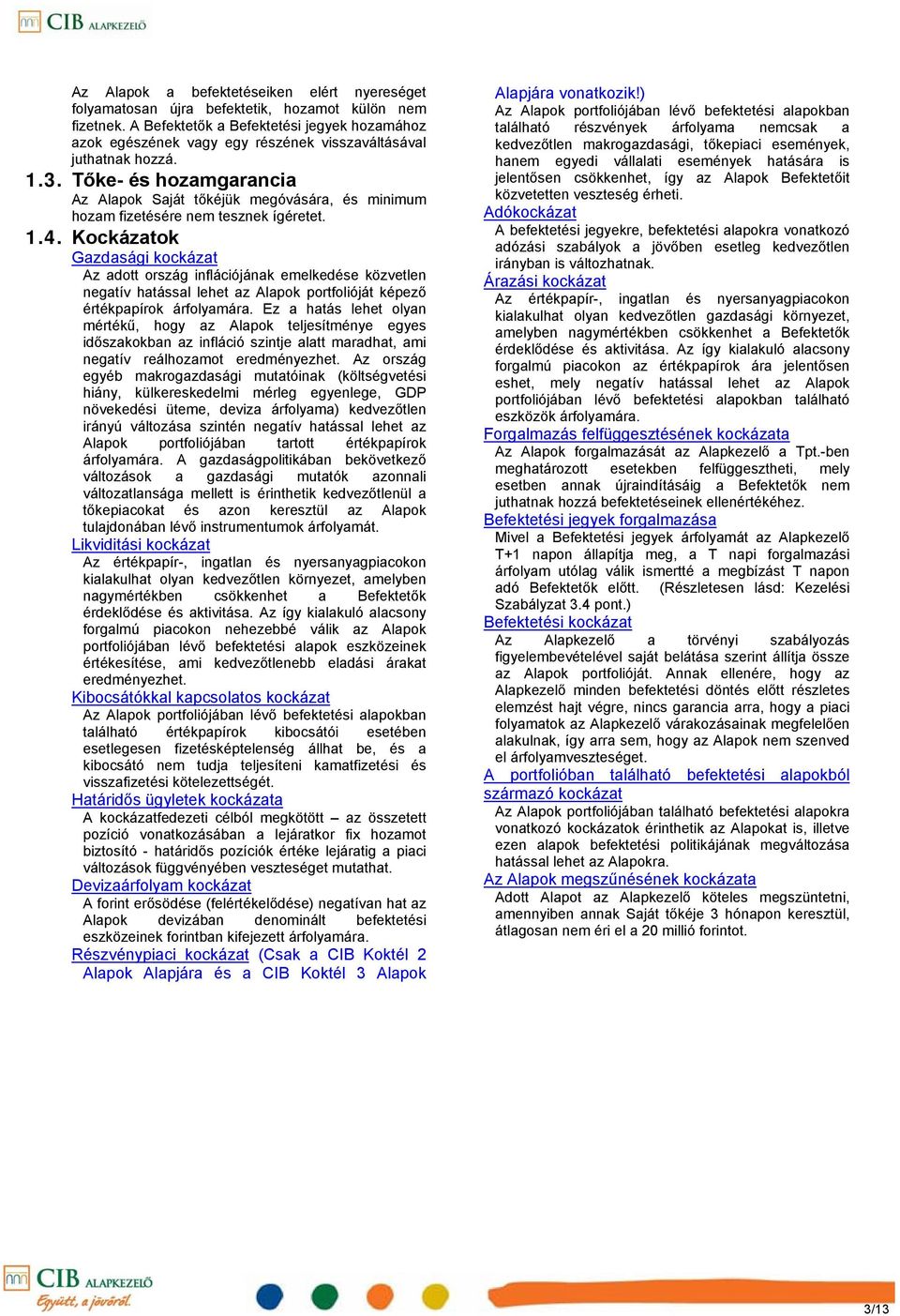 Tőke- és hozamgarancia Az Alapok Saját tőkéjük megóvására, és minimum hozam fizetésére nem tesznek ígéretet. 1.4.