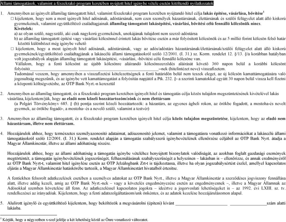 adósának, adóstársának, sem ezen személyek házastársának, élettársának és szülői felügyelet alatt álló kiskorú gyermekeinek, valamint együttköltöző családtagjainak államilag támogatott lakásépítési,