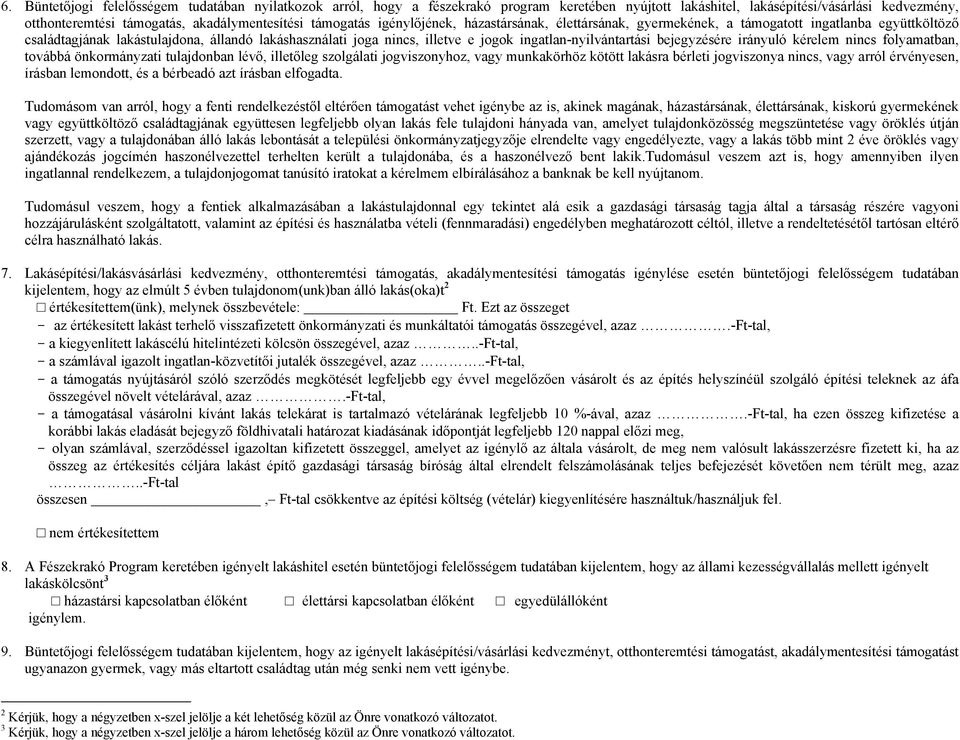 ingatlan-nyilvántartási bejegyzésére irányuló kérelem nincs folyamatban, továbbá önkormányzati tulajdonban lévő, illetőleg szolgálati jogviszonyhoz, vagy munkakörhöz kötött lakásra bérleti