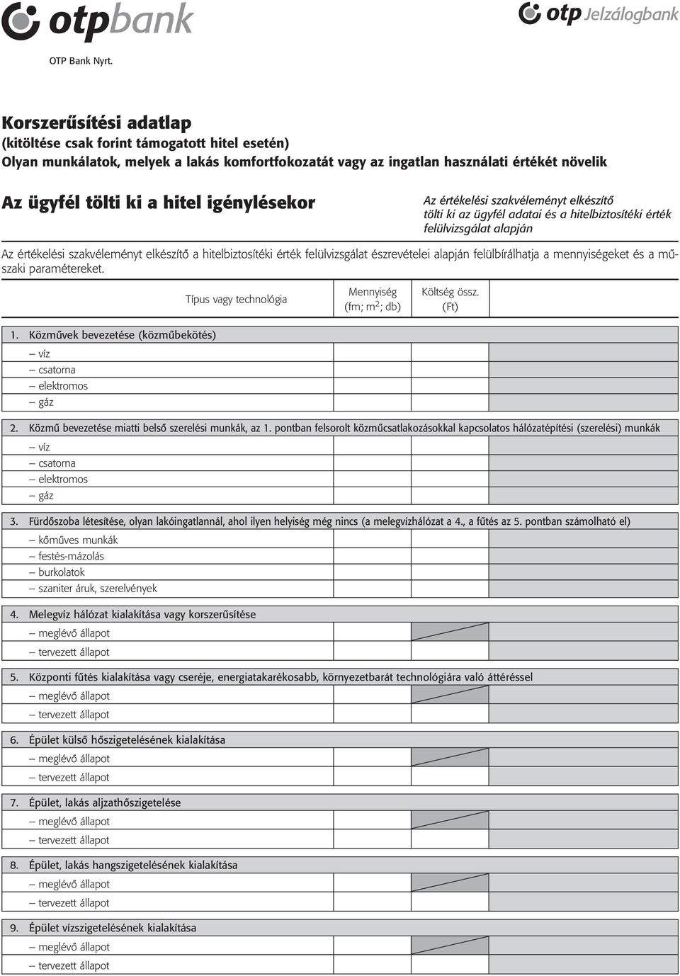 igénylésekor Az értékelési szakvéleményt elkészítô tölti ki az ügyfél adatai és a hitelbiztosítéki érték felülvizsgálat alapján Az értékelési szakvéleményt elkészítô a hitelbiztosítéki érték