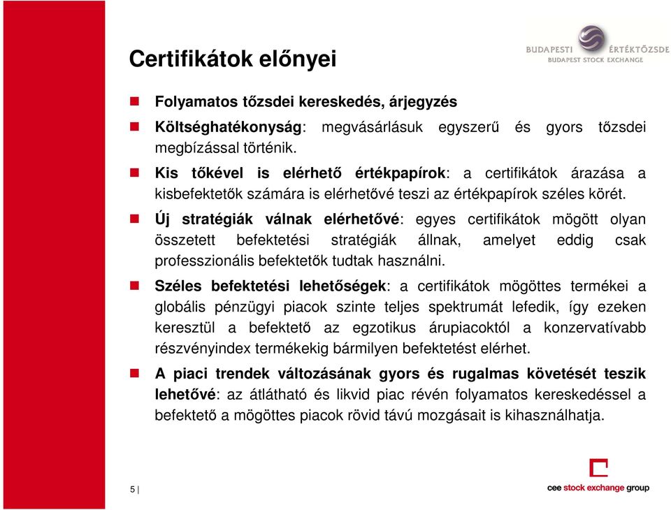 Új stratégiák válnak elérhetővé: egyes certifikátok mögött olyan összetett befektetési stratégiák állnak, amelyet eddig csak professzionális befektetők tudtak használni.