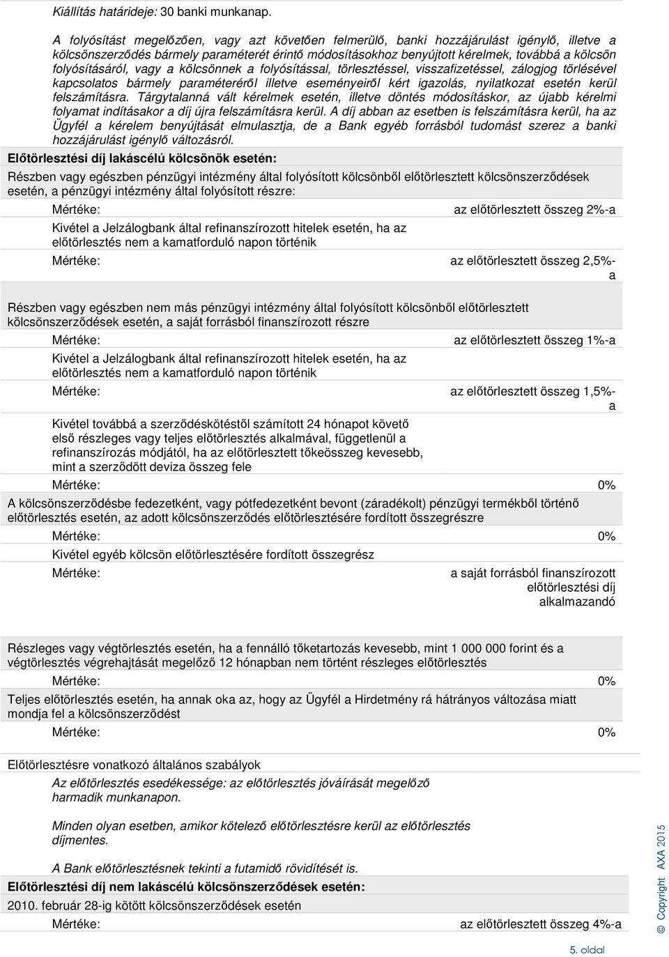 folyósításáról, vagy a kölcsönnek a folyósítással, törlesztéssel, visszafizetéssel, zálogjog törlésével kapcsolatos bármely paraméteréről illetve eseményeiről kért igazolás, nyilatkozat esetén kerül