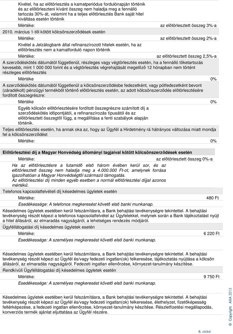 március 1-től kötött kölcsönszerződések esetén Kivétel a Jelzálogbank által refinanszírozott hitelek esetén, ha az előtörlesztés nem a kamatforduló napon történik az előtörlesztett összeg 3%-a az