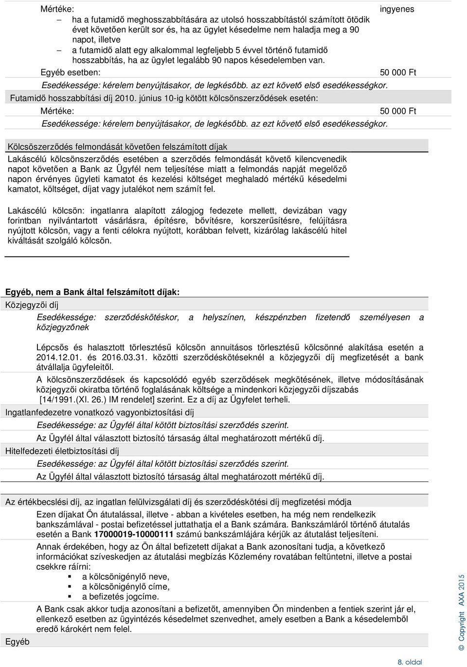 Futamidő hosszabbítási díj 2010. június 10-ig kötött kölcsönszerződések esetén: Esedékessége: kérelem benyújtásakor, de legkésőbb. az ezt követő első esedékességkor.