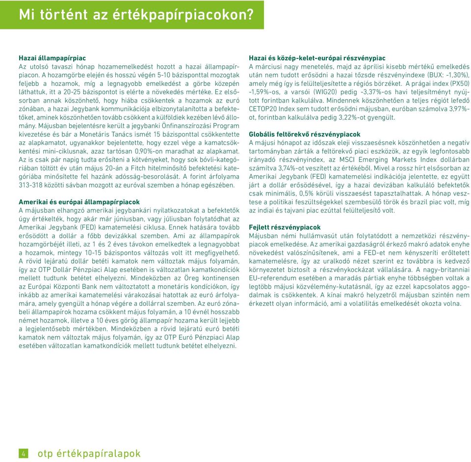 Ez elsősorban annak köszönhető, hogy hiába csökkentek a hozamok az euró zónában, a hazai Jegybank kommunikációja elbizonytalanította a befektetőket, aminek köszönhetően tovább csökkent a külföldiek