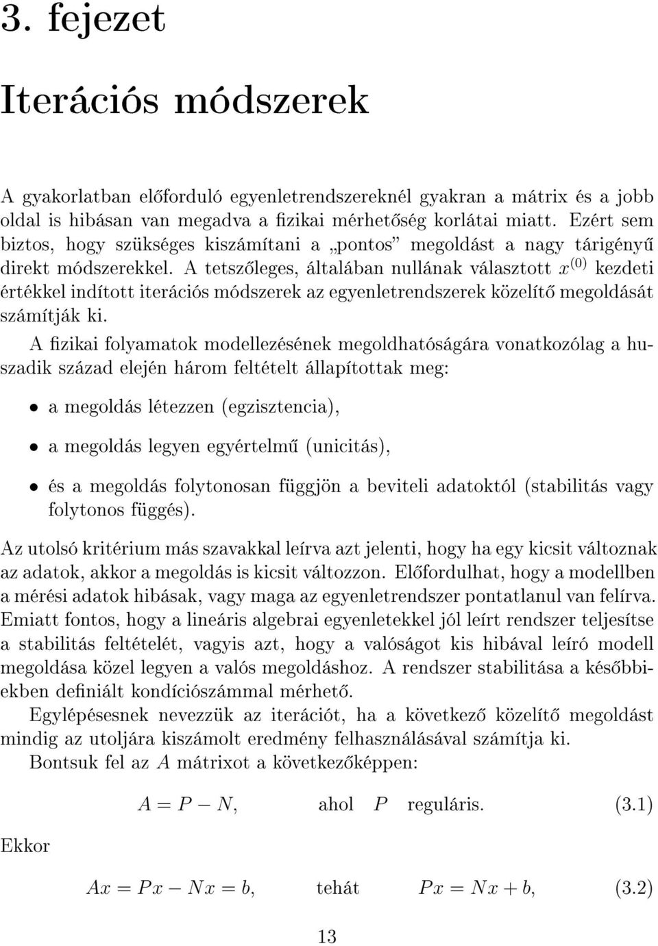 A tetsz leges, általában nullának választott x (0) kezdeti értékkel indított iterációs módszerek az egyenletrendszerek közelít megoldását számítják ki.