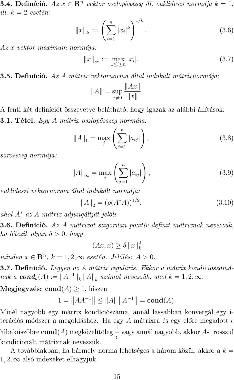 9) j=1 euklideszi vektornorma által indukált normája: A 2 = (ρ(a A)) 1/2, (3.10) ahol A az A mátrix adjungáltját jelöli. 3.6. Deníció.