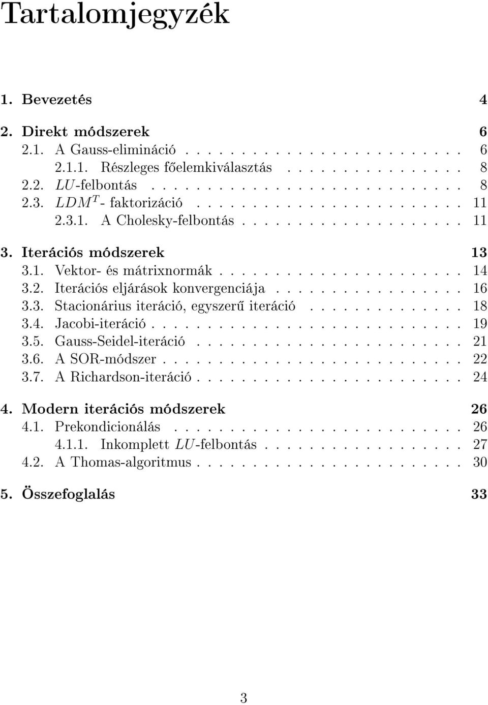 ................ 16 3.3. Stacionárius iteráció, egyszer iteráció.............. 18 3.4. Jacobi-iteráció............................ 19 3.5. Gauss-Seidel-iteráció........................ 21 3.6. A SOR-módszer.