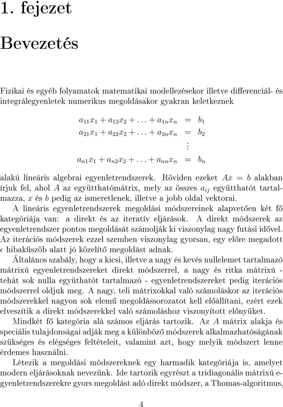 Röviden ezeket Ax = b alakban írjuk fel, ahol A az együtthatómátrix, mely az összes a ij együtthatót tartalmazza, x és b pedig az ismeretlenek, illetve a jobb oldal vektorai.