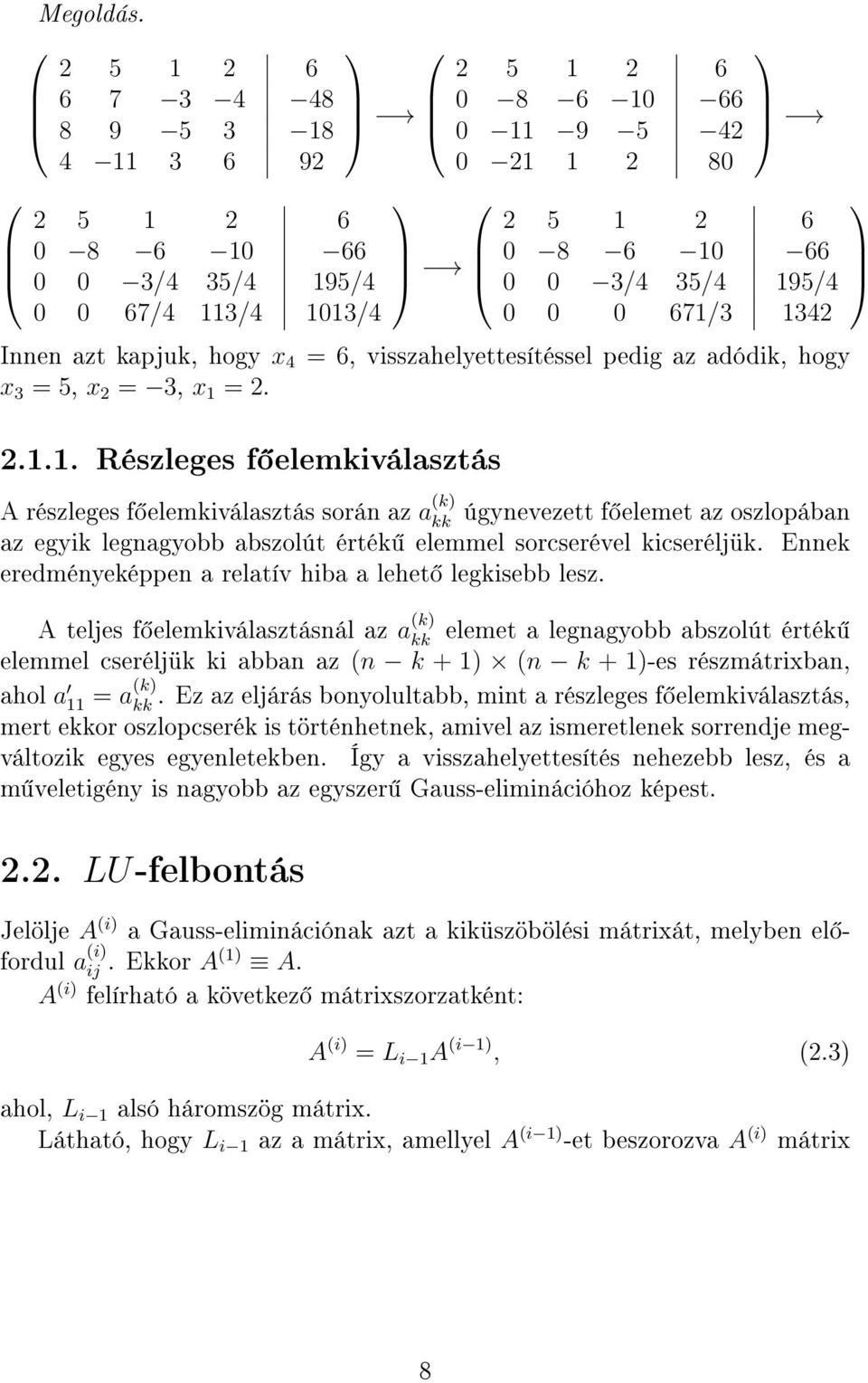 671/3 1342 Innen azt kapjuk, hogy x 4 = 6, visszahelyettesítéssel pedig az adódik, hogy x 3 = 5, x 2 = 3, x 1 = 2. 2.1.1. Részleges f elemkiválasztás A részleges f elemkiválasztás során az a (k) kk úgynevezett f elemet az oszlopában az egyik legnagyobb abszolút érték elemmel sorcserével kicseréljük.