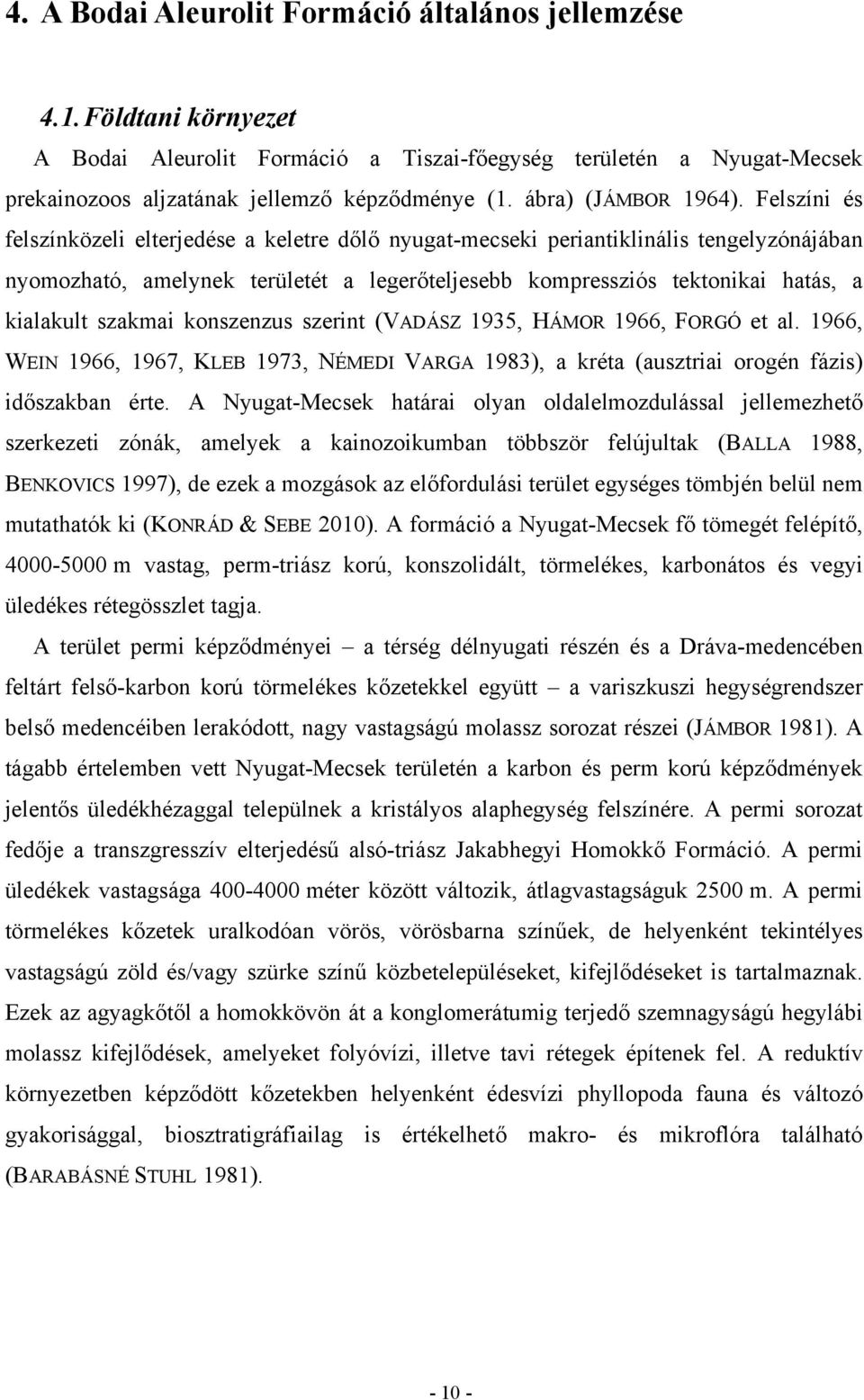 Felszíni és felszínközeli elterjedése a keletre dőlő nyugat-mecseki periantiklinális tengelyzónájában nyomozható, amelynek területét a legerőteljesebb kompressziós tektonikai hatás, a kialakult