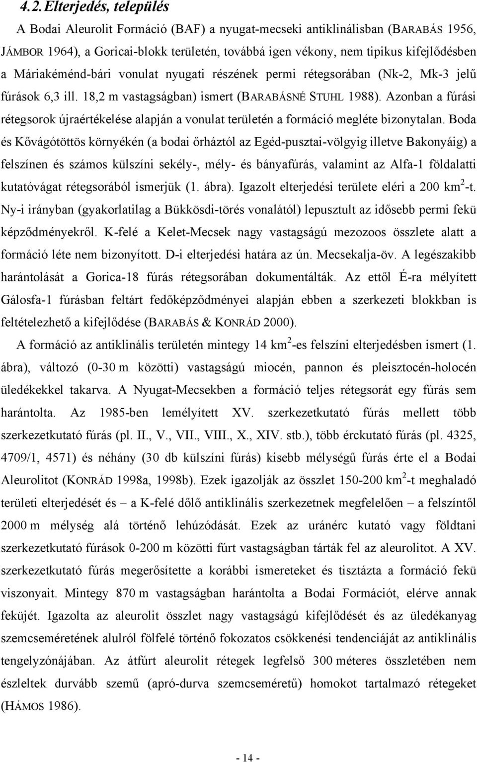Azonban a fúrási rétegsorok újraértékelése alapján a vonulat területén a formáció megléte bizonytalan.