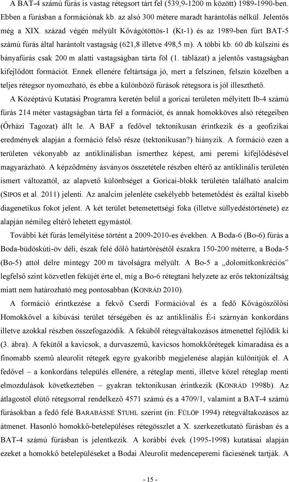 60 db külszíni és bányafúrás csak 200 m alatti vastagságban tárta föl (1. táblázat) a jelentős vastagságban kifejlődött formációt.
