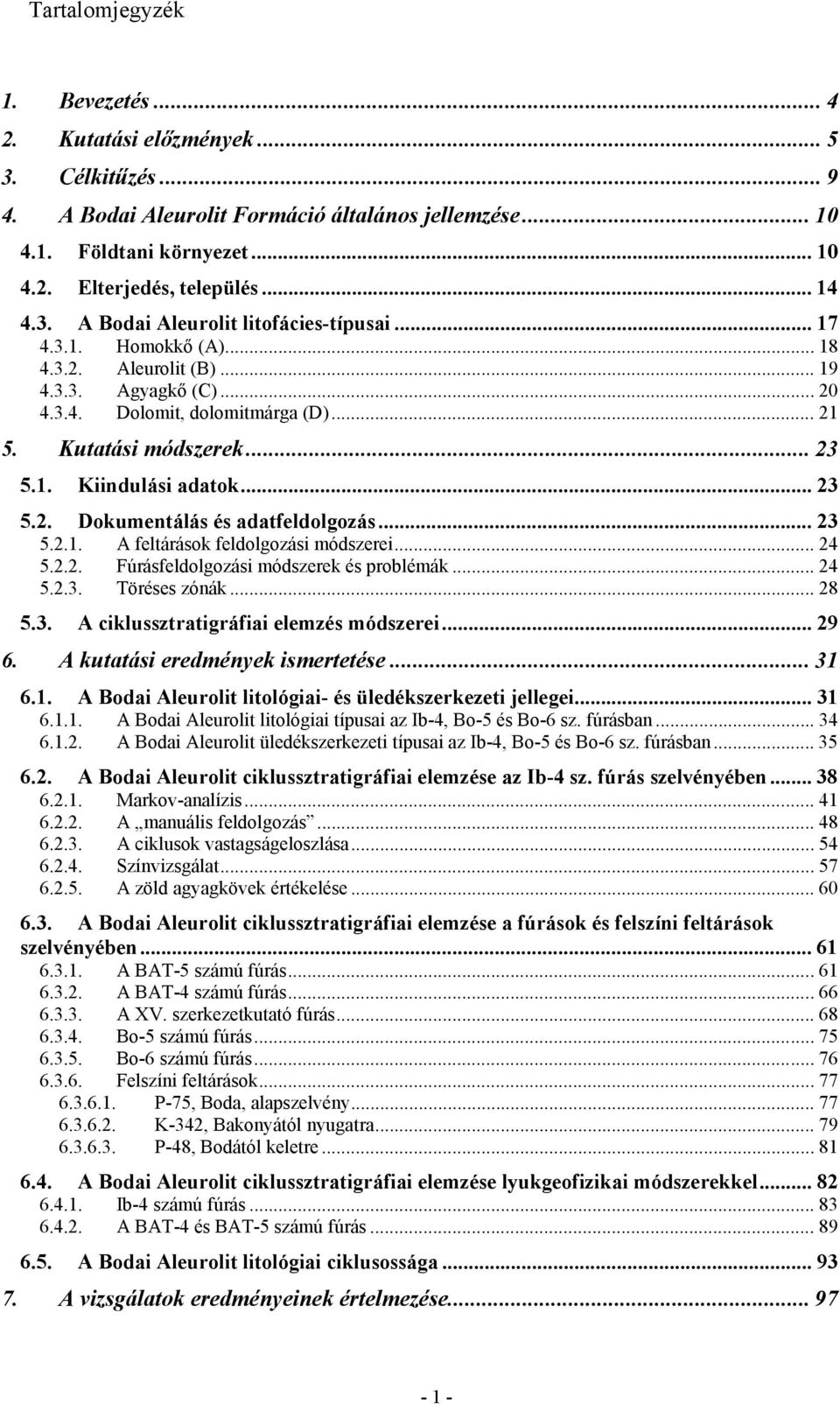 1. Kiindulási adatok... 23 5.2. Dokumentálás és adatfeldolgozás... 23 5.2.1. A feltárások feldolgozási módszerei... 24 5.2.2. Fúrásfeldolgozási módszerek és problémák... 24 5.2.3. Töréses zónák... 28 5.