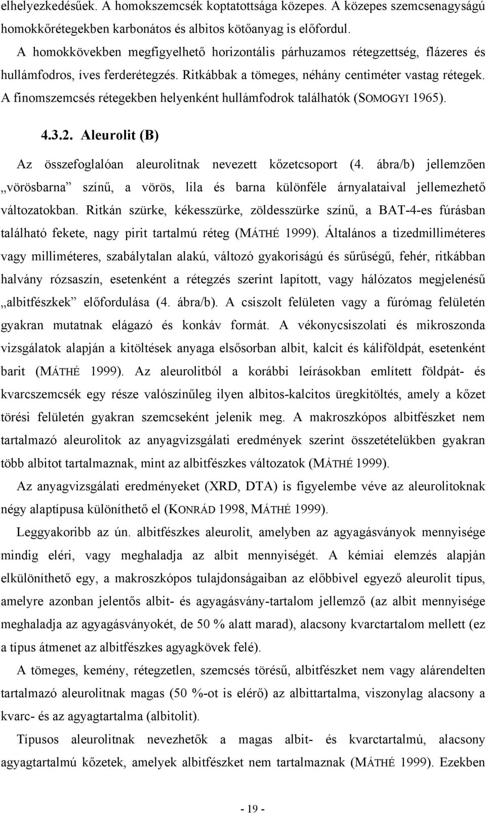 A finomszemcsés rétegekben helyenként hullámfodrok találhatók (SOMOGYI 1965). 4.3.2. Aleurolit (B) Az összefoglalóan aleurolitnak nevezett kőzetcsoport (4.