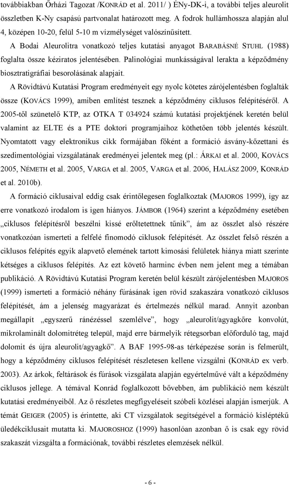 A Bodai Aleurolitra vonatkozó teljes kutatási anyagot BARABÁSNÉ STUHL (1988) foglalta össze kéziratos jelentésében.