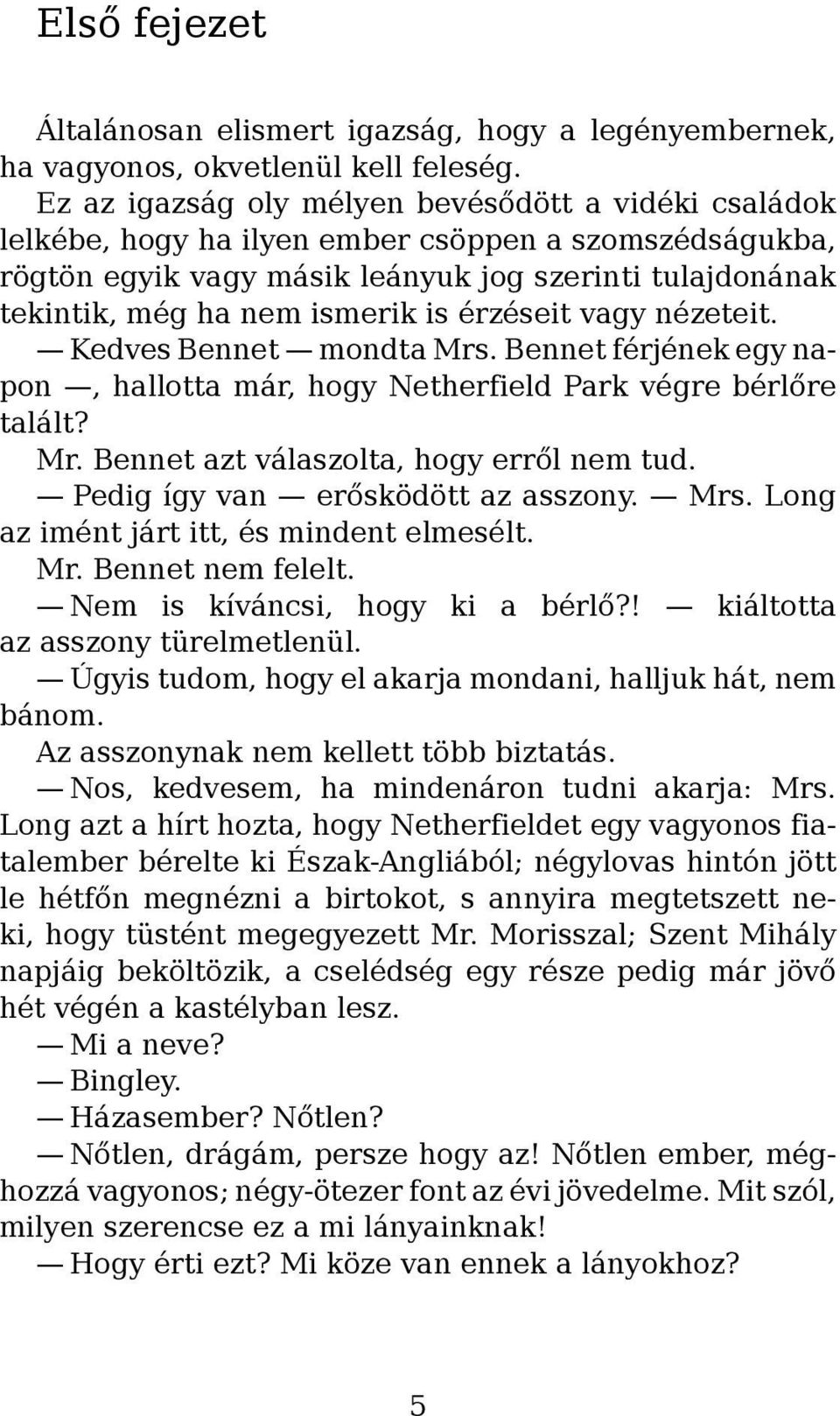 érzéseit vagy nézeteit. Kedves Bennet mondta Mrs. Bennet férjének egy napon, hallotta már, hogy Netherfield Park végre bérlőre talált? Mr. Bennet azt válaszolta, hogy erről nem tud.