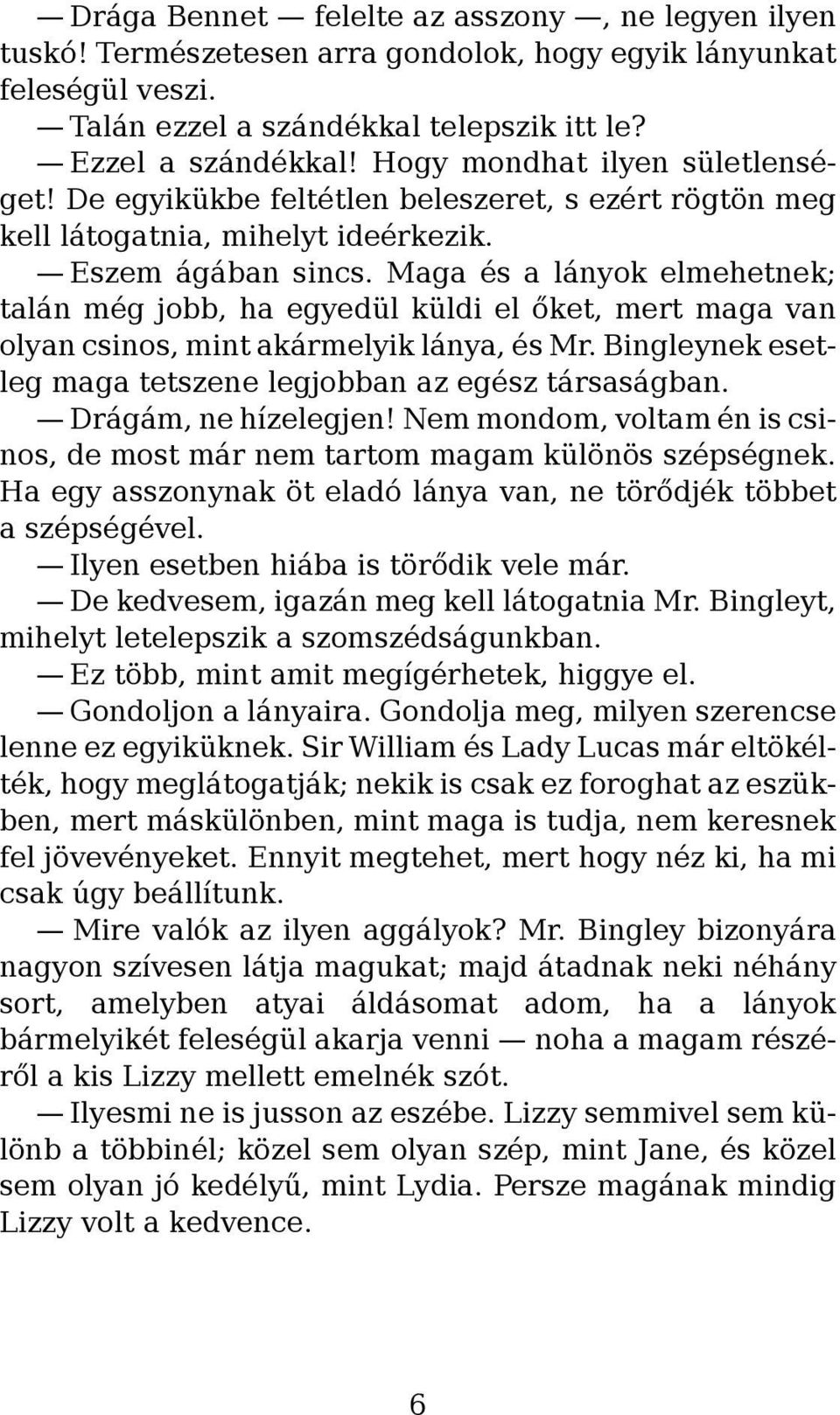 Maga és a lányok elmehetnek; talán még jobb, ha egyedül küldi el őket, mert maga van olyan csinos, mint akármelyik lánya, és Mr. Bingleynek esetleg maga tetszene legjobban az egész társaságban.