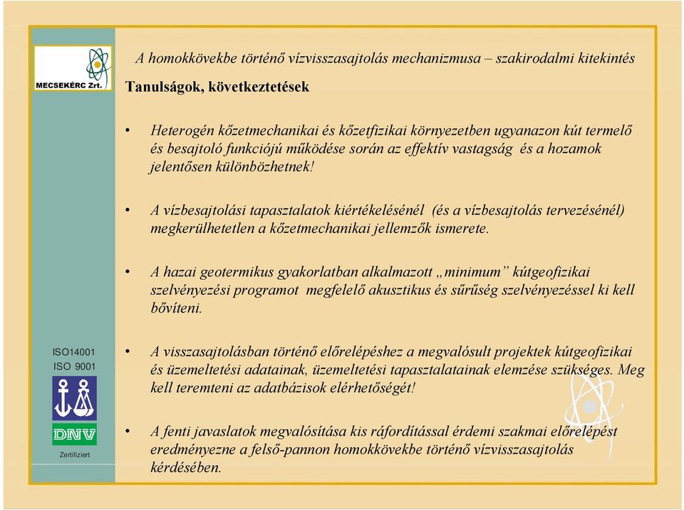 A hazai geotermikus gyakorlatban alkalmazott minimum kútgeofizikai szelvényezési programot megfelelő akusztikus és sűrűség szelvényezéssel ki kell bővíteni.