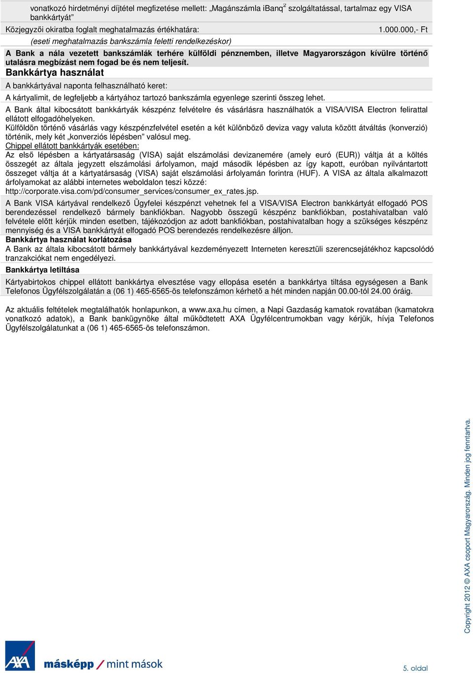 000,- Ft A Bank a nála vezetett bankszámlák terhére külföldi pénznemben, illetve Magyarországon kívülre történő utalásra megbízást nem fogad be és nem teljesít.