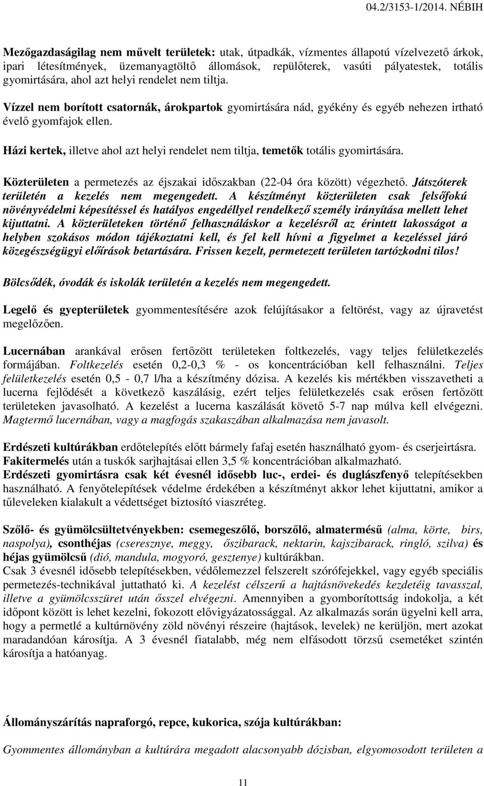 Házi kertek, illetve ahol azt helyi rendelet nem tiltja, temetők totális gyomirtására. Közterületen a permetezés az éjszakai időszakban (22-04 óra között) végezhető.
