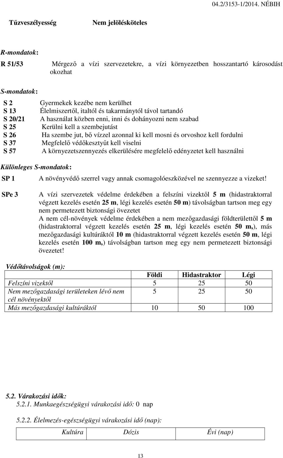 mosni és orvoshoz kell fordulni S 37 Megfelelő védőkesztyűt kell viselni S 57 A környezetszennyezés elkerülésére megfelelő edényzetet kell használni Különleges S-mondatok: SP 1 A növényvédő szerrel