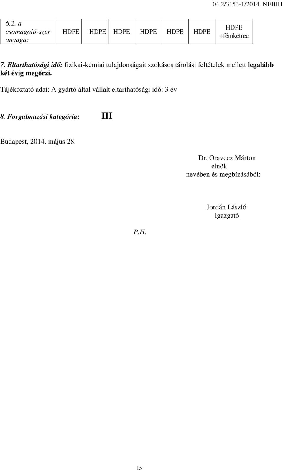 két évig megőrzi. Tájékoztató adat: A gyártó által vállalt eltarthatósági idő: 3 év 8.