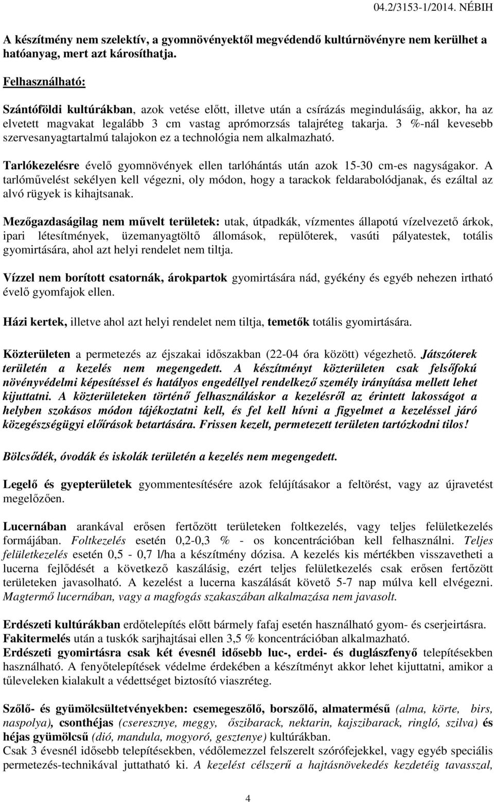 3 %-nál kevesebb szervesanyagtartalmú talajokon ez a technológia nem alkalmazható. Tarlókezelésre évelő gyomnövények ellen tarlóhántás azok 15-30 cm-es nagyságakor.