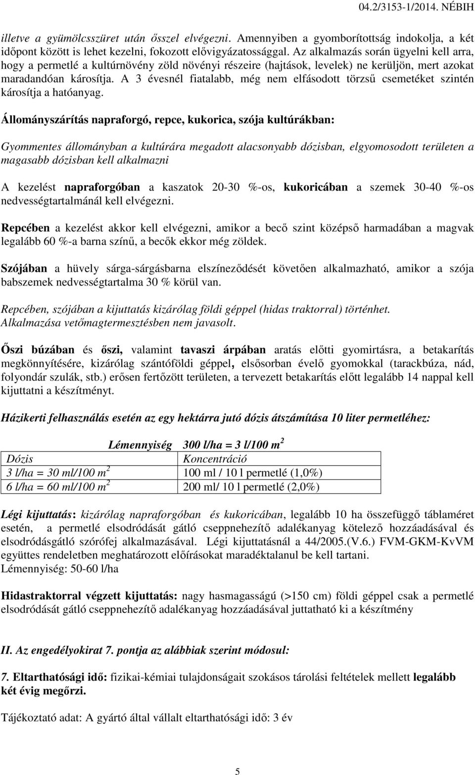 A 3 évesnél fiatalabb, még nem elfásodott törzsű csemetéket szintén károsítja a hatóanyag.