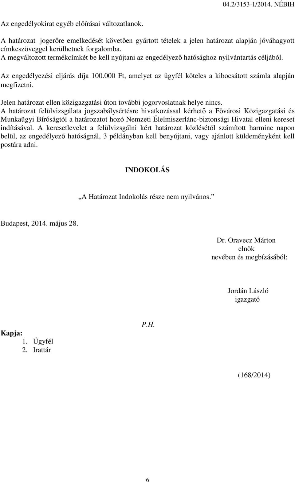 000 Ft, amelyet az ügyfél köteles a kibocsátott számla alapján megfizetni. Jelen határozat ellen közigazgatási úton további jogorvoslatnak helye nincs.
