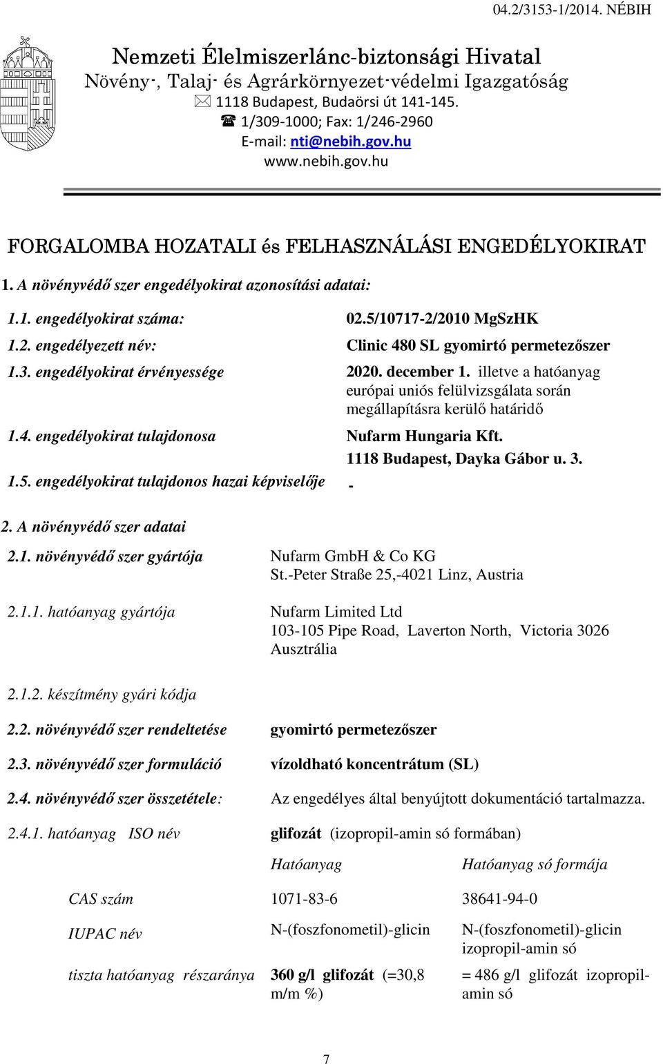 3. engedélyokirat érvényessége 2020. december 1. illetve a hatóanyag európai uniós felülvizsgálata során megállapításra kerülő határidő 1.4. engedélyokirat tulajdonosa Nufarm Hungaria Kft.