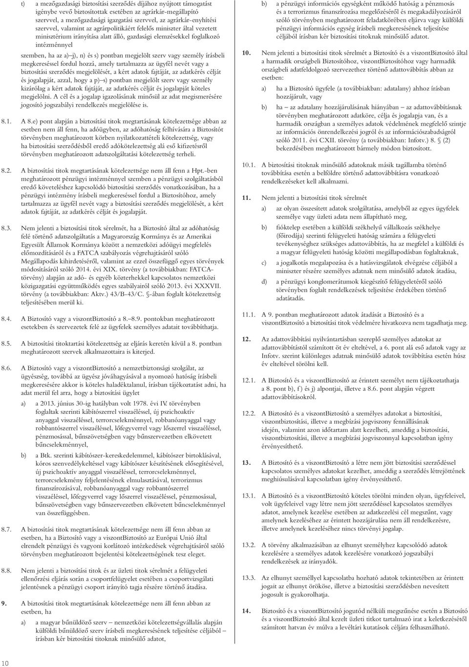 megjelölt szerv vagy személy írásbeli megkereséssel fordul hozzá, amely tartalmazza az ügyfél nevét vagy a biztosítási szerzôdés megjelölését, a kért adatok fajtáját, az adatkérés célját és