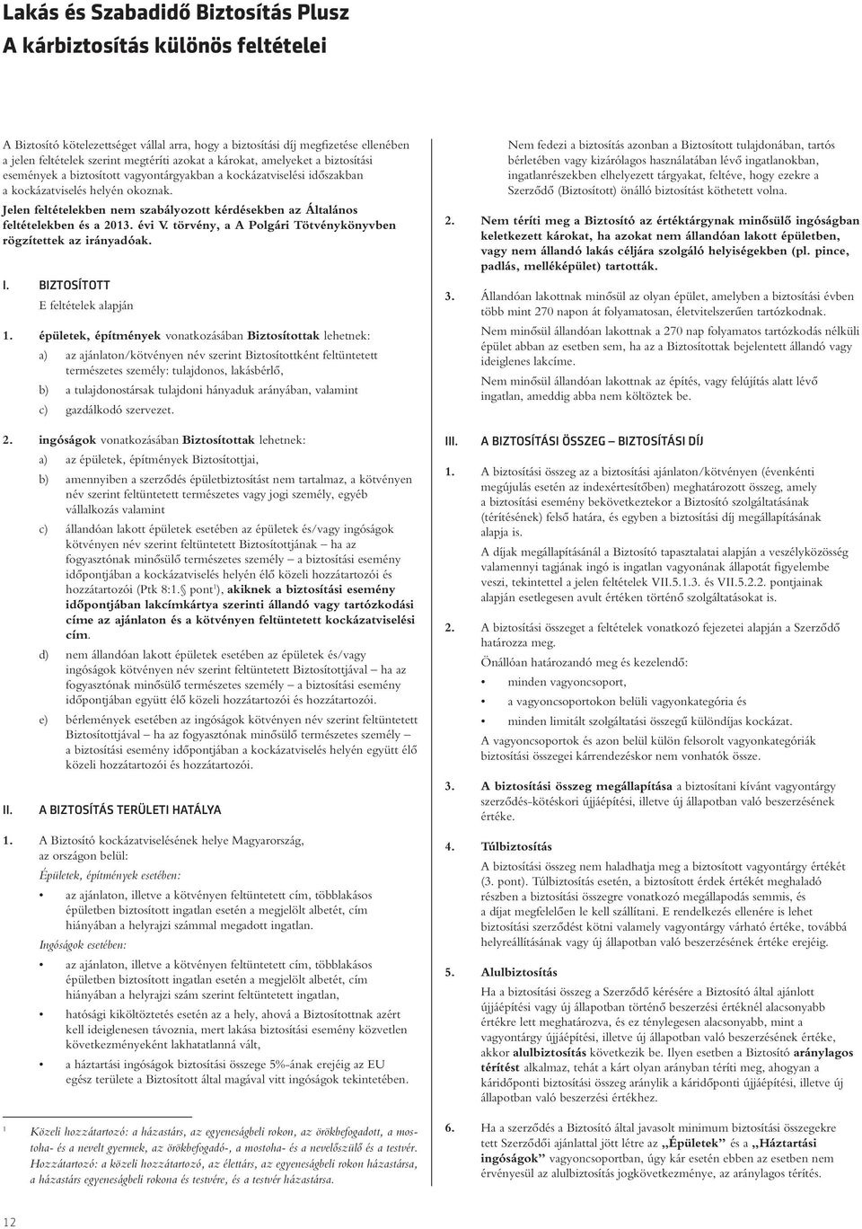 Jelen feltételekben nem szabályozott kérdésekben az Általános feltételekben és a 2013. évi V. törvény, a A Polgári Tötvénykönyvben rögzítettek az irányadóak. I. BIZTOSÍTOTT E feltételek alapján 1.