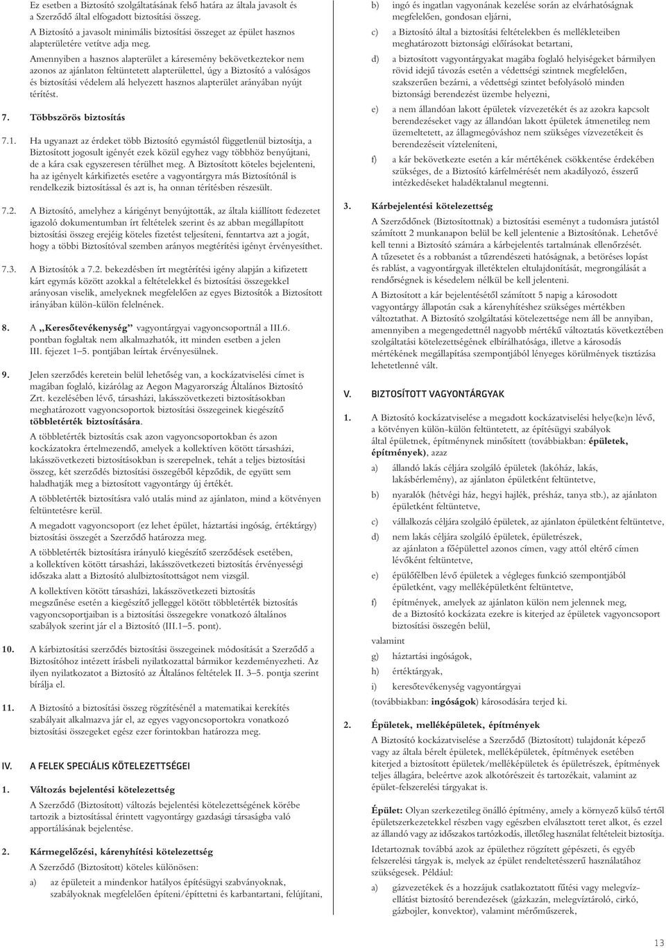 Amennyiben a hasznos alapterület a káresemény bekövetkeztekor nem azonos az ajánlaton feltüntetett alapterülettel, úgy a Biztosító a valóságos és biztosítási védelem alá helyezett hasznos alapterület