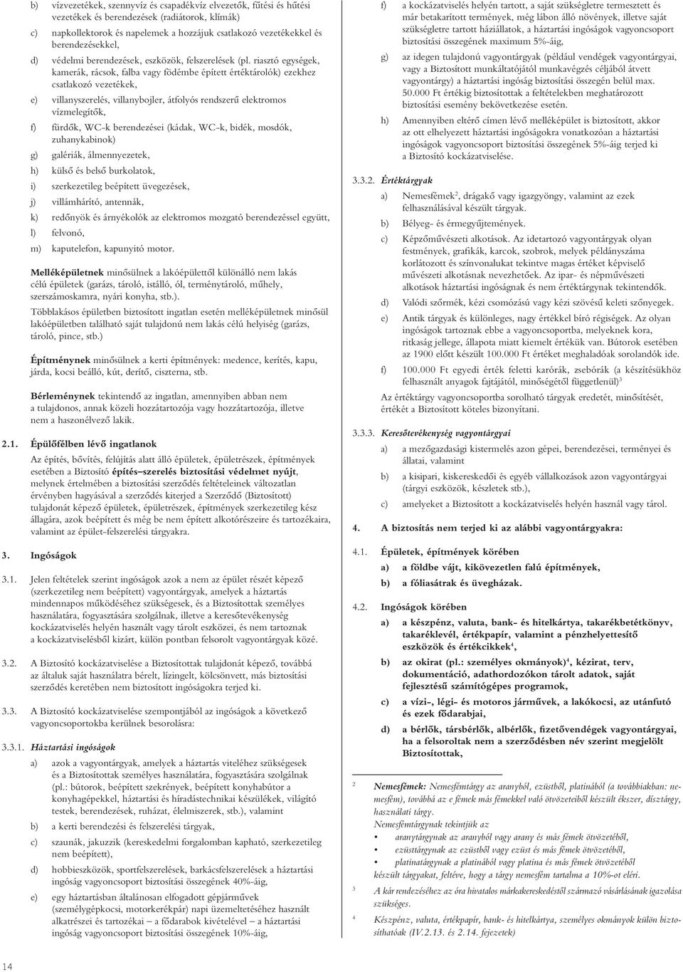 riasztó egységek, kamerák, rácsok, falba vagy födémbe épített értéktárolók) ezekhez csatlakozó vezetékek, e) villanyszerelés, villanybojler, átfolyós rendszerû elektromos vízmelegítôk, f) fürdôk,
