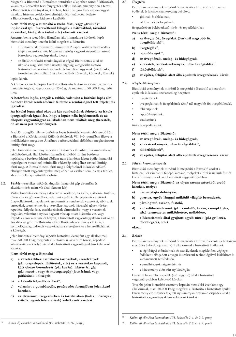 Nem téríti meg a Biztosító a zsebeléssel, vagy trükkös lopásokkal (pl.: észrevétlenül kilopják a hátizsákból, táskából az értéket, kivágják a táskát stb.) okozott károkat.