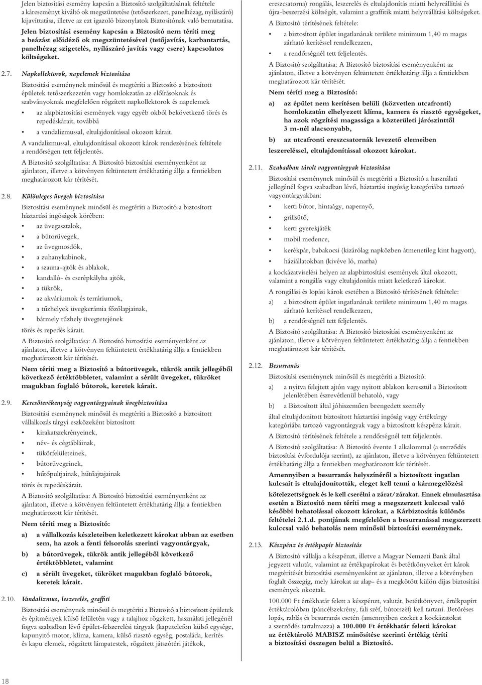 Jelen biztosítási esemény kapcsán a Biztosító nem téríti meg a beázást elôidézô ok megszüntetésével (tetôjavítás, karbantartás, panelhézag szigetelés, nyílászáró javítás vagy csere) kapcsolatos