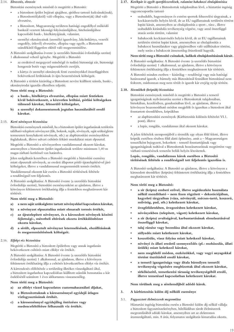 hitelkártyájának, valamint, személyi okmányainak (személyi igazolvány, lakcímkártya, vezetôi engedély, útlevél) elvesztése, ellopása vagy egyéb, a Biztosított szándékától független okból való