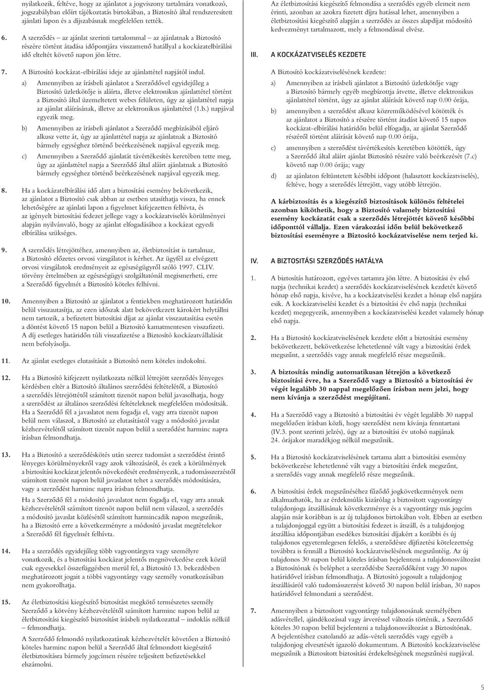 A Biztosító kockázat-elbírálási ideje az ajánlattétel napjától indul.