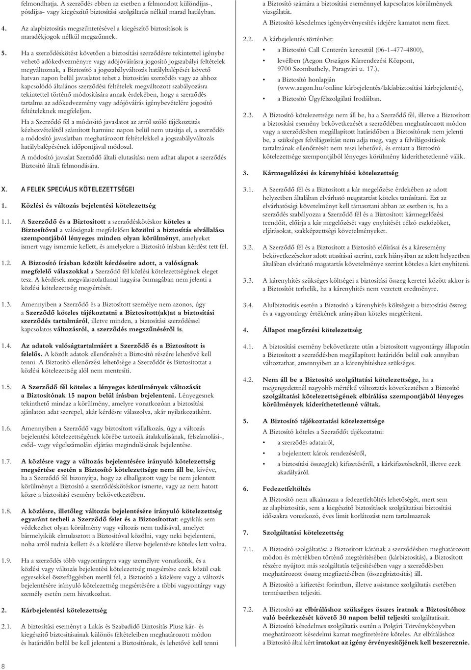 Ha a szerzôdéskötést követôen a biztosítási szerzôdésre tekintettel igénybe vehetô adókedvezményre vagy adójóváírásra jogosító jogszabályi feltételek megváltoznak, a Biztosító a jogszabályváltozás