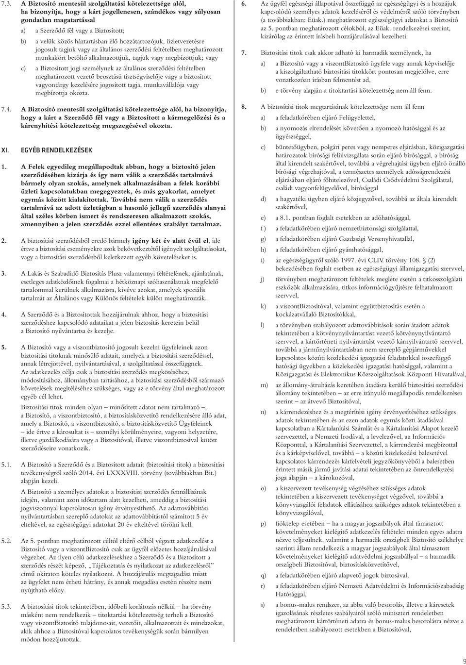 Biztosított jogi személynek az általános szerzôdési feltételben meghatározott vezetô beosztású tisztségviselôje vagy a biztosított vagyontárgy kezelésére jogosított tagja, munkavállalója vagy