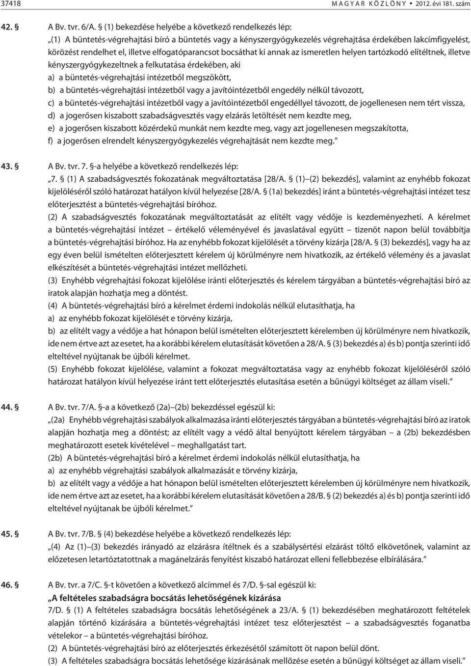 elfogatóparancsot bocsáthat ki annak az ismeretlen helyen tartózkodó elítéltnek, illetve kényszergyógykezeltnek a felkutatása érdekében, aki a) a büntetés-végrehajtási intézetbõl megszökött, b) a