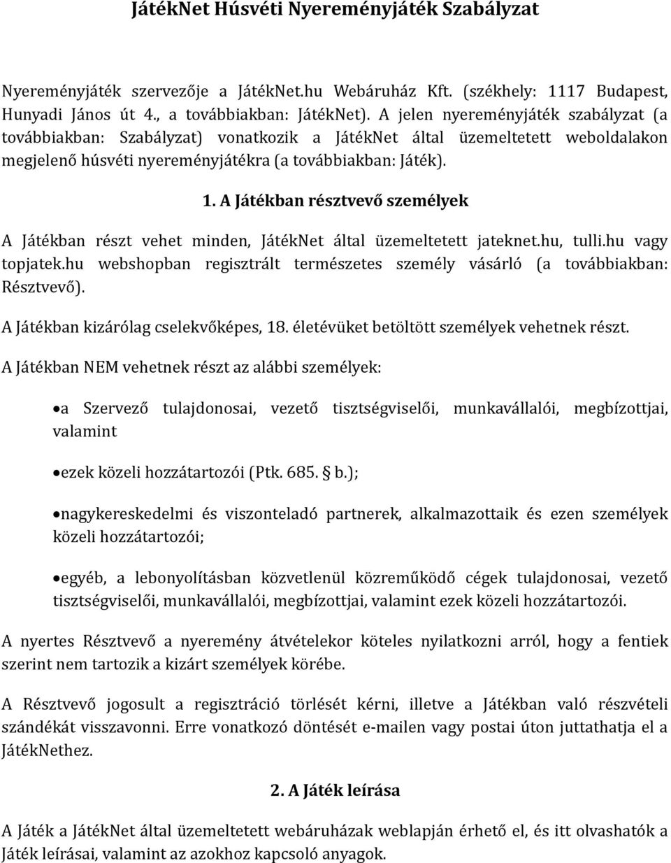 A Játékban résztvevő személyek A Játékban részt vehet minden, JátékNet által üzemeltetett jateknet.hu, tulli.hu vagy topjatek.