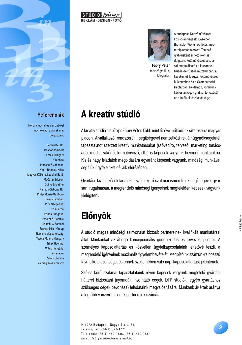 Reklámok, kommunikációs anyagok grafikai tervezését és a fotók elkészítését végzi. Referenciák A kreatív stúdió Néhány ügyfél és nemzetközi ügynökség, akiknek már dolgoztunk: Baranyatej Rt.