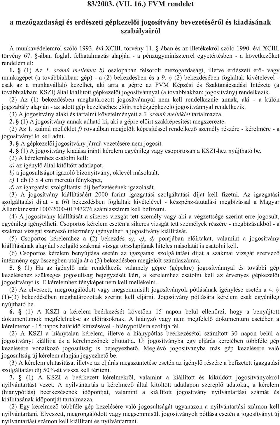 számú melléklet b) oszlopában felsorolt mezőgazdasági, illetve erdészeti erő- vagy munkagépet (a továbbiakban: gép) - a (2) bekezdésben és a 9.