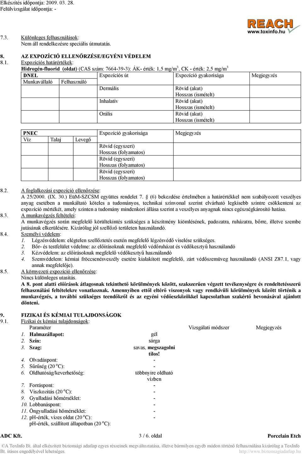 Dermális Rövid (akut) Hosszas (ismételt) Inhalatív Rövid (akut) Hosszas (ismételt) Orális Rövid (akut) Hosszas (ismételt) P EC Expozíció gyakorisága Megjegyzés Víz Talaj Levegő Rövid (egyszeri)