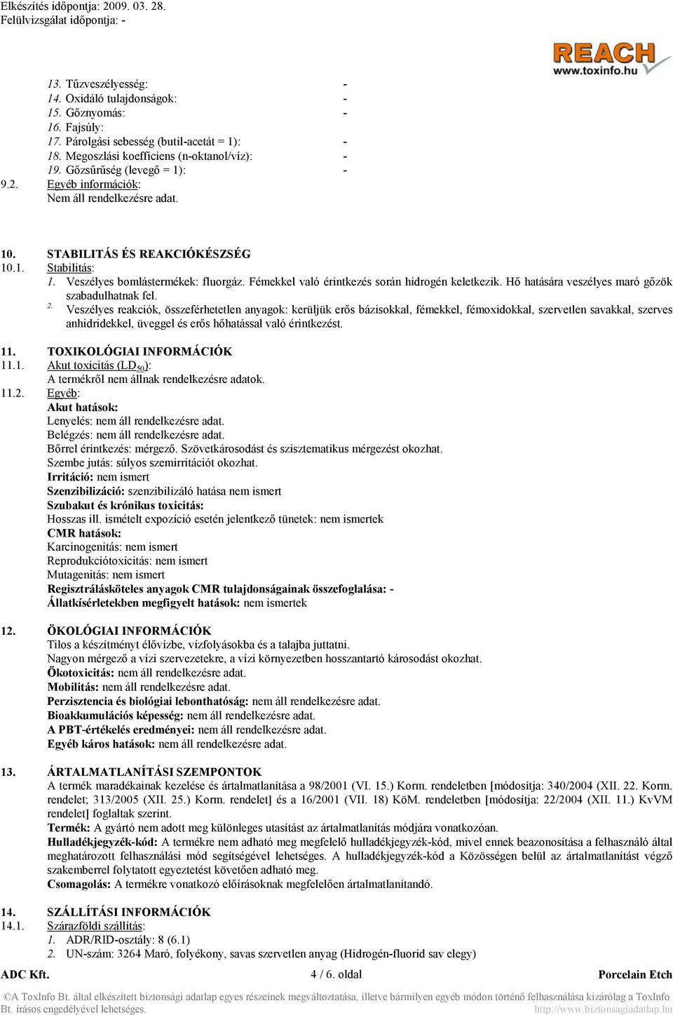 Fémekkel való érintkezés során hidrogén keletkezik. Hő hatására veszélyes maró gőzök szabadulhatnak fel. 2.
