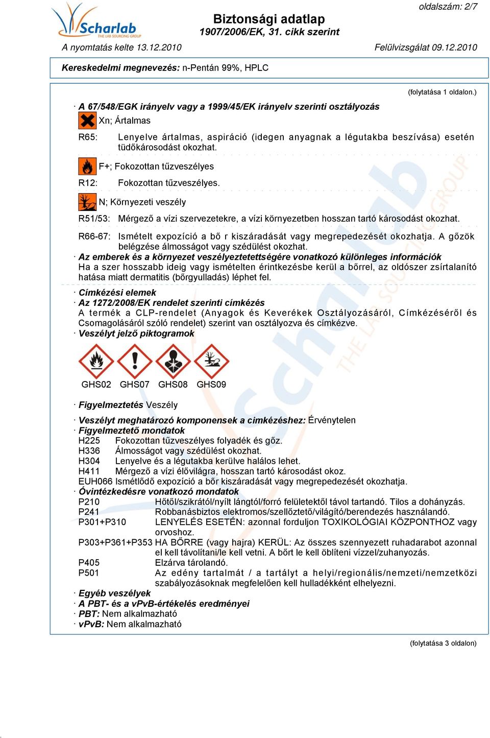 N; Környezeti veszély R51/53: Mérgező a vízi szervezetekre, a vízi környezetben hosszan tartó károsodást okozhat. R66-67: Ismételt expozíció a bő r kiszáradását vagy megrepedezését okozhatja.