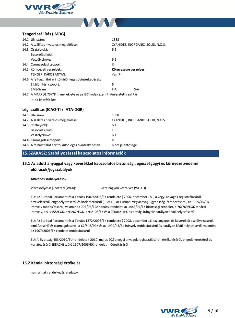 6 A felhasználót érintő különleges óvintézkedések: Elkülönítési csoport: 6 EMS-Szám F-A S-A 14.7 A MARPOL 73/78 II.
